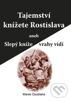 Kniha: Tajemství knížete Rostislava (Marek Osoblaha). Akcent, 2011