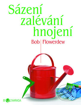 Sázení, zalévání a hnojení - Bob Flowerdew, Metafora, 2011