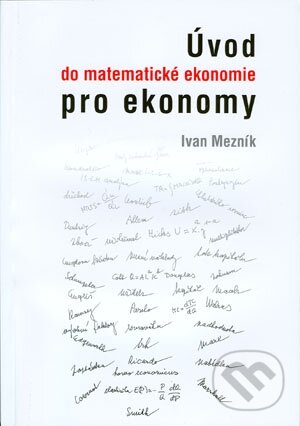 Kniha: Úvod do matematické ekonomie pro ekonomy (Ivan Mezník). Akademické nakladatelství CERM, 2011