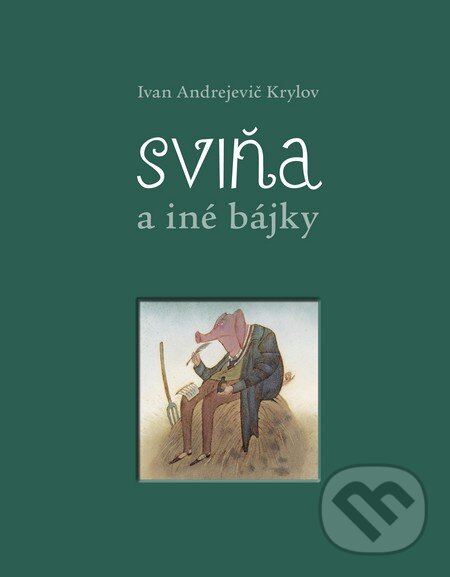 Levně Sviňa a iné bájky - Ivan Andrejevič Krylov, Adolf Born (ilustrácie) - kniha z kategorie Mýty, povesti a legendy