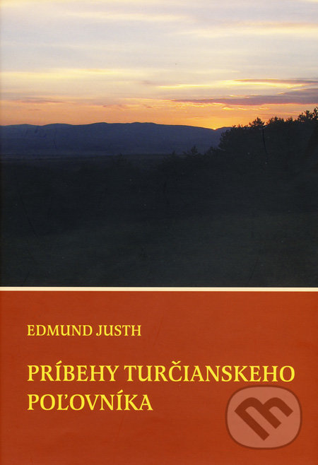 Príbehy turčianskeho poľovníka - Edmund Justh, Axima, 2010