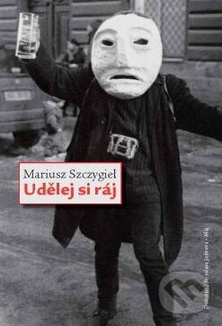Levně Udělej si ráj - Mariusz Szczygieł - kniha z kategorie Reportáže a publicistika