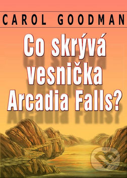Kniha: Co skrývá vesnička Arcadia Falls? (Carol Goodman). Plejáda, 2011