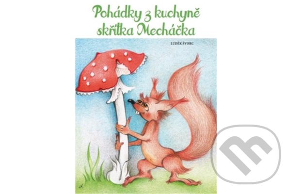 Levně Pohádky z kuchyně skřítka Mecháčka - Luděk Švorc - kniha z kategorie Rozprávky