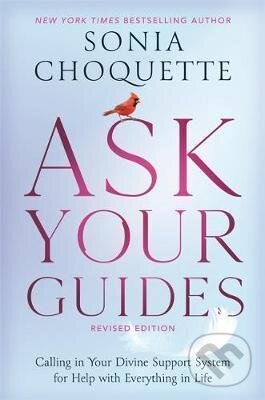 Ask Your Guides: Calling in Your Divine Support System for Help with Everything in Life, Revised Edition - Sonia Choquette, Hay House, 2021