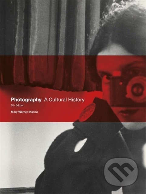 Photography: A Cultural History - Mary Warner Marien, Laurence King Publishing, 2021
