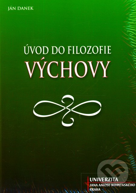 Úvod do filozofie výchovy - Ján Danek, Univerzita J.A. Komenského Praha, 2011