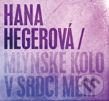 Levně Hana Hegerová: Mlýnské kolo v srdci mém - Hana Hegerová