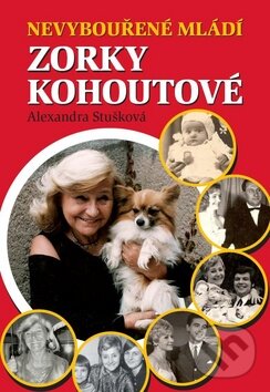 Kniha: Nevybouřené mládí Zorky Kohoutové (Alexandra Stušková). LIKA KLUB, 2011
