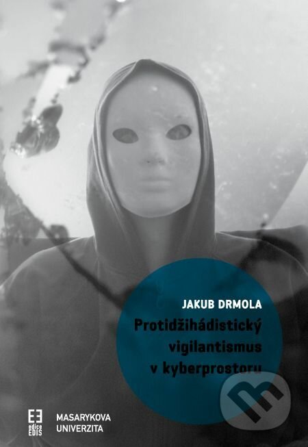 E-kniha: Protidžihádistický vigilantismus v kyberprostoru (Jakub Drmola). Muni Press, 2018