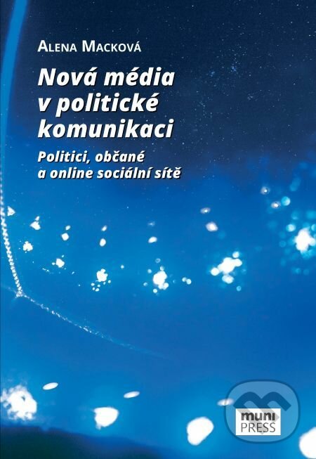 E-kniha: Nová média v politické komunikaci (Alena Macková). Muni Press, 2018