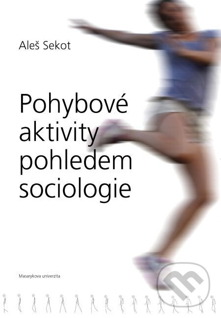 Pohybové aktivity pohledem sociologie - Aleš Sekot, Muni Press, 2015