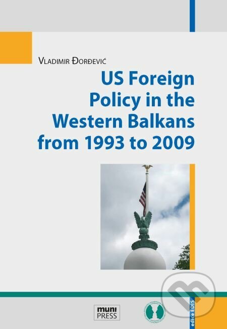 E-kniha: US Foreign Policy in the Western Balkans from 1993 to 2009 (Vladimír Dordevič). Muni Press, 2016