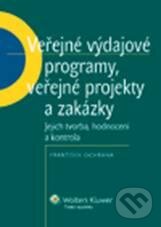Veřejné výdajové programy, veřejné projekty a zakázky - František Ochrana, Wolters Kluwer ČR, 2011