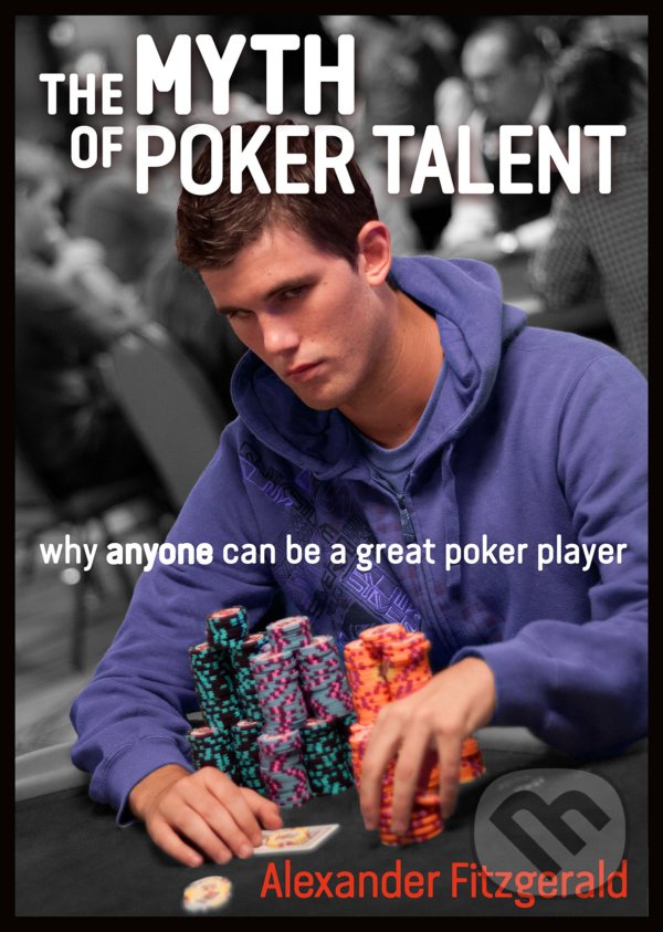 Levně The Myth of Poker Talent (Why Anyone Can Be a Great Poker Player) - kniha z kategorie Motivácia a sebarozvoj