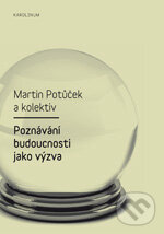Levně Poznávání budoucnosti jako výzva - Martin Potůček a kol. - kniha z kategorie Sociológia