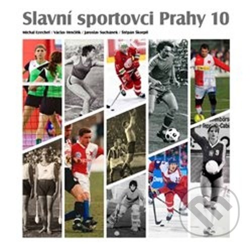 Levně Slavní sportovci Prahy 10 - Michal Ezechel, Václav Hrnčiřík, Jaroslav Suchánek, Štěpán Škorpil - kniha z kategorie Kolektívne športy