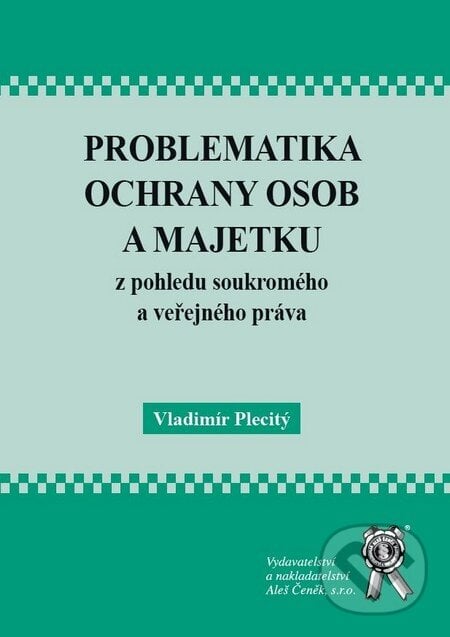 Problematika ochrany osob a majetku z pohledu soukromého a veřejného práva - Vladimír Plecitý, Aleš Čeněk, 2010
