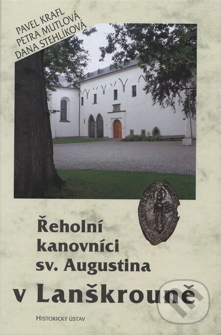 Levně Řeholní kanovníci sv. Augustina v Lanškrouně (Dějiny a diplomatář kláštera) - kniha z kategorie História