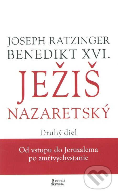Ježiš Nazaretský (Druhý diel) - Joseph Ratzinger - Benedikt XVI., Dobrá kniha, 2011