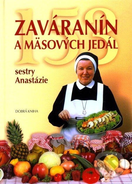Levně 153 zaváranín a mäsových jedál Sestry Anastázie - Anastázia Pustelniková - kniha z kategorie Podľa úpravy