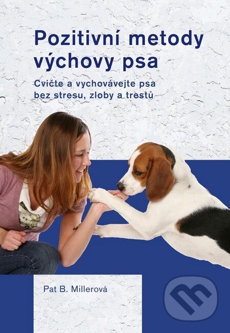 Levně Pozitivní metody výchovy psa (Cvičte a vychovávejte psa bez stresu, zloby a trestů) - kniha z kategorie Hobby