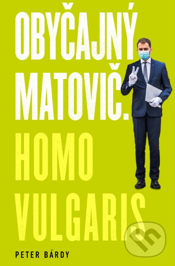 Obyčajný Matovič. Homo vulgaris - Peter Bárdy, Ringier Slovakia Media, 2021