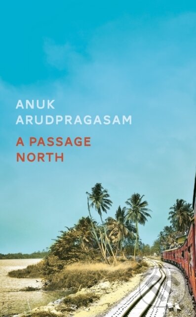 E-kniha: A Passage North (Anuk Arudpragasam). Granta Publications, 2021