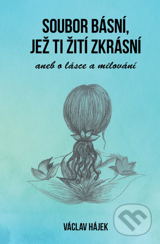 Levně Soubor básní, jež ti žití zkrásní (aneb o lásce a milování) - kniha z kategorie Poézia
