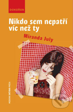 Nikdo sem nepatří víc než ty - Miranda July, Dokořán, 2012
