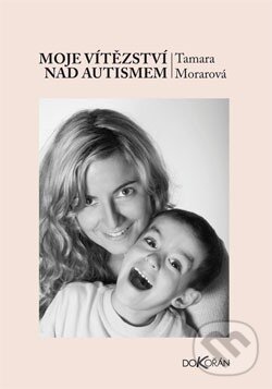 Kniha: Moje vítězství nad autismem (Tamara Morarová). Dokořán, 2013