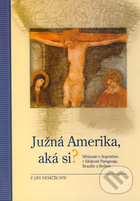Levně Južná Amerika, aká si? (Misionár v Argentíne, v blízkosti Paraguaja, Brazílie a Bolívie) - kniha z kategorie Cestopisy z Ameriky
