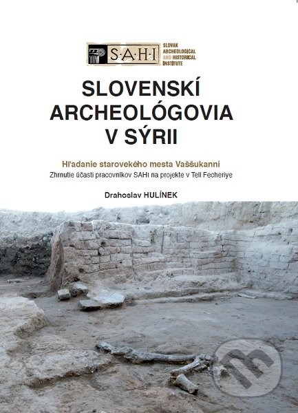 Levně Slovenskí archeológovia v Sýrii (Hľadanie starovekého mesta Vaššukanni. Zhrnutie účasti pracovníkov SAHI na projekte v Tell Fecheriye) - kniha z…