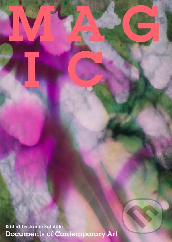 Levně Magic (Documents of Contemporary Art) - Jamie Sutcliffe - kniha z kategorie Umenie, dizajn a architektúra