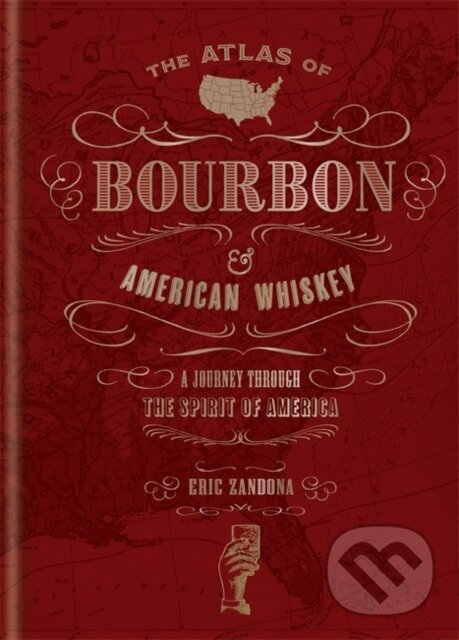 Levně The Atlas of Bourbon and American Whiskey (A Journey Through the Spirit of America) - kniha z kategorie Podľa potraviny
