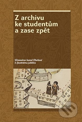 Levně Z archivu ke studentům a zase zpět (Věnováno Ivaně Ebelové k životnímu jubileu) - kniha z kategorie História
