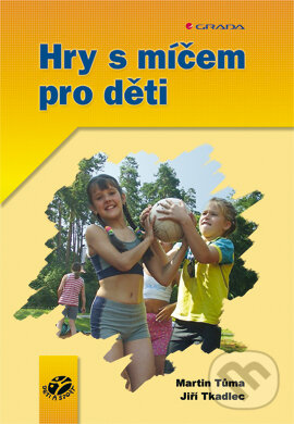 Hry s míčem pro děti - Martin Tůma, Jiří Tkadlec, Grada, 2004