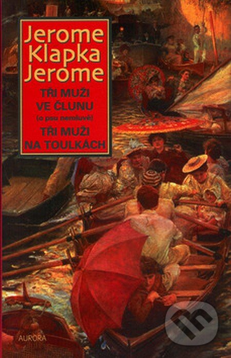 Tři muži ve člunu (o psu...) - Jerome Klapka Jerome, Nakladatelství Aurora, 2007