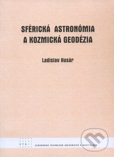 Kniha: Sférická astronómia a kozmická geodézia (Ladislav Husár). STU, 2011
