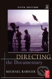 Kniha: Directing the Documentary (Michael Rabiger). Focal Press, 2009