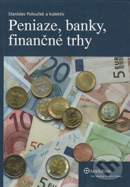 Peniaze, banky, finančné trhy - Stanislav Polouček a kol., Wolters Kluwer (Iura Edition), 2010