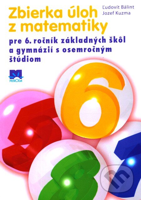 Zbierka úloh z matematiky pre 6. ročník základných škôl - Ľudovít Bálint, Jozef Kuzma, Príroda, 2011