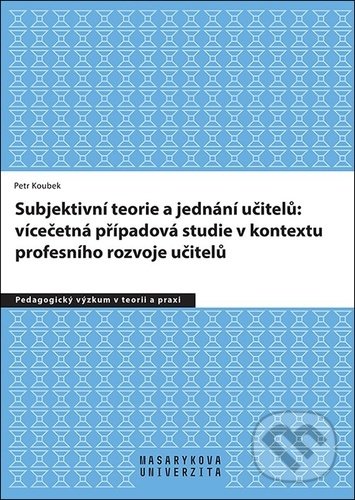 Levně Subjektivní teorie řídící jednání učitelů: vícečetná případová studie v kontextu - kniha z kategorie Pedagogika
