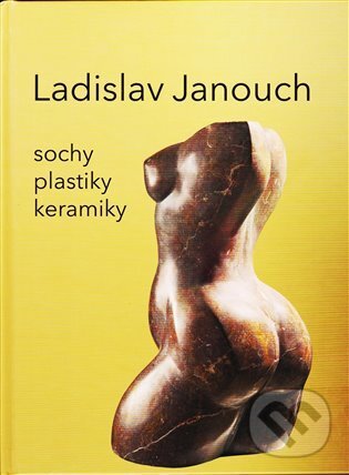 Levně Ladislav Janouch (Sochy, plastky, keramiky) - Ladislav Janouch - kniha z kategorie Maliarstvo
