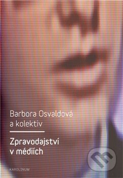 Kniha: Zpravodajství v médiích (Barbora Osvaldová). Karolinum, 2011