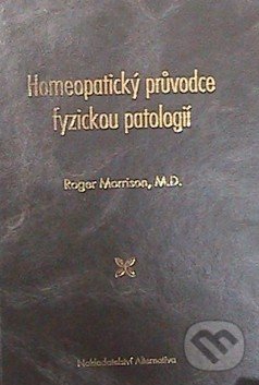 Homeopatický průvodce fyzickou patologií - Roger Morrison, Alternativa, 2011