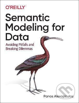 Kniha: Semantic Modeling for Data: Avoiding Pitfalls and Breaking Dilemmas (Panos Alexopoulos)