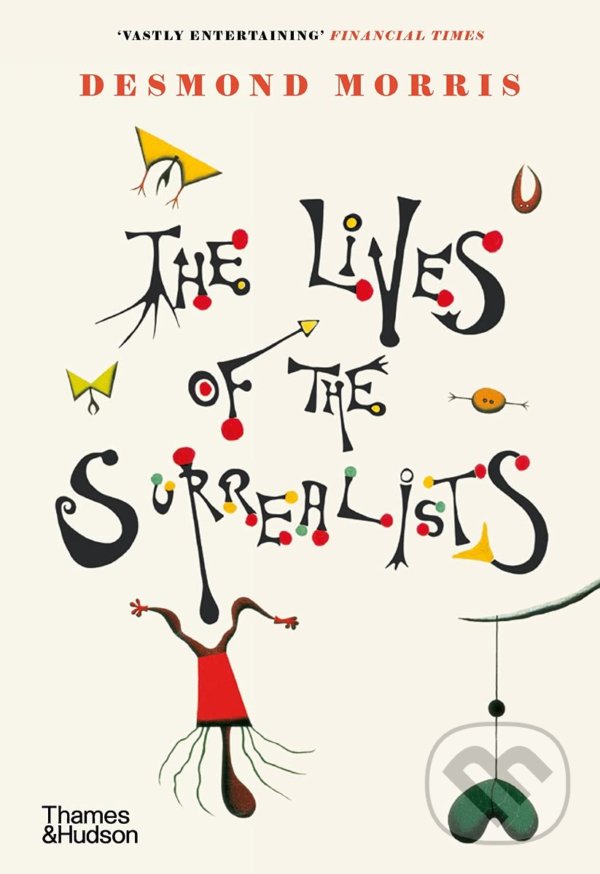 The Lives of the Surrealists - Desmond Morris, Thames & Hudson, 2021