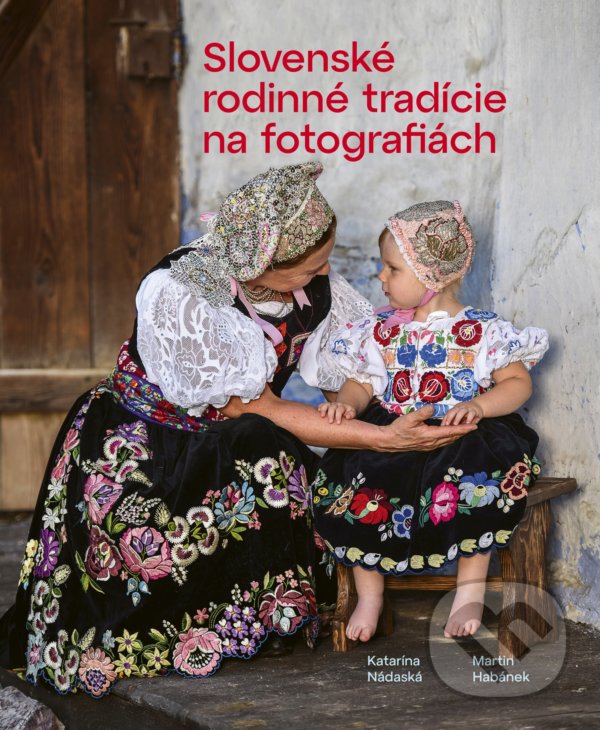 Levně Slovenské rodinné tradície na fotografiách - Katarína Nádaská, Martin Habánek - kniha z kategorie Hobby