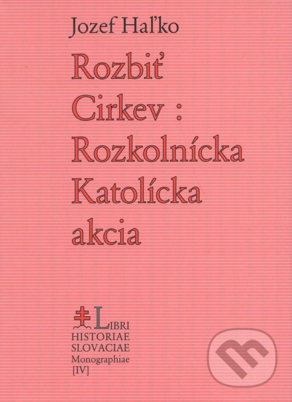 Levně Rozbiť Cirkev: Rozkolnícka Katolícka akcia - Jozef Haľko - kniha z kategorie Náboženská literatúra